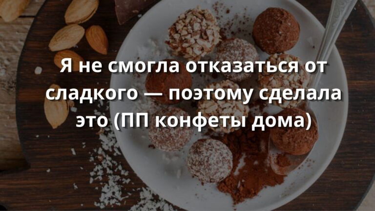 Я не смогла отказаться от сладкого — поэтому сделала это (ПП конфеты дома)